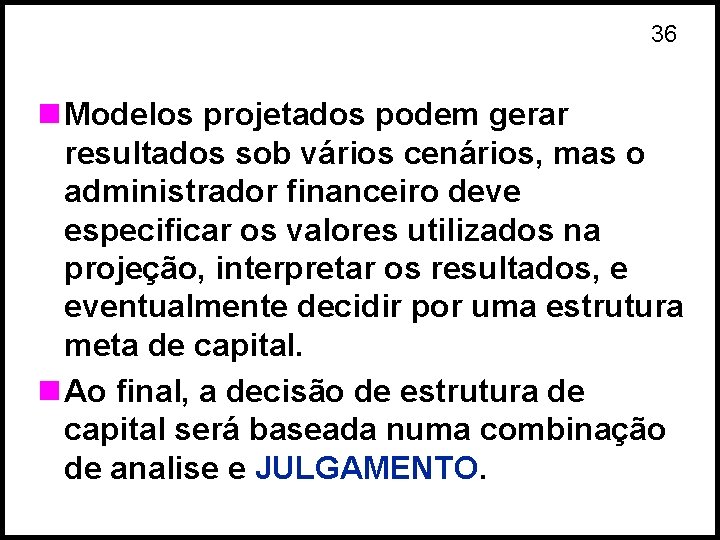 36 n Modelos projetados podem gerar resultados sob vários cenários, mas o administrador financeiro