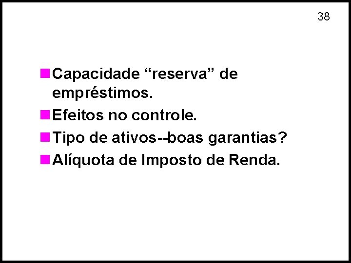 38 n Capacidade “reserva” de empréstimos. n Efeitos no controle. n Tipo de ativos--boas
