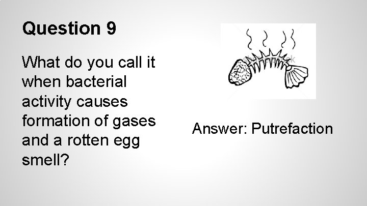 Question 9 What do you call it when bacterial activity causes formation of gases