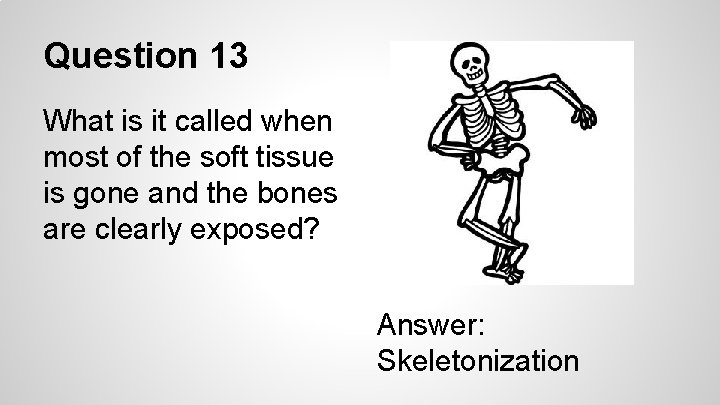 Question 13 What is it called when most of the soft tissue is gone