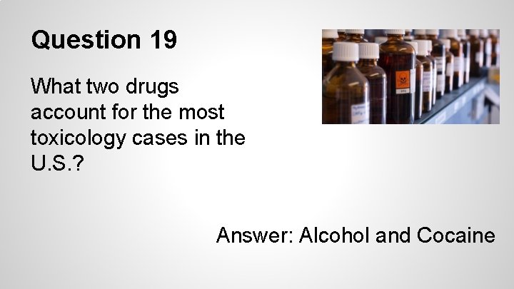 Question 19 What two drugs account for the most toxicology cases in the U.
