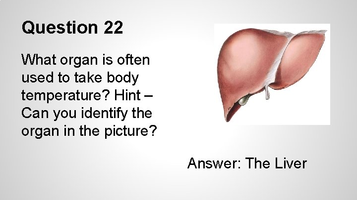 Question 22 What organ is often used to take body temperature? Hint – Can
