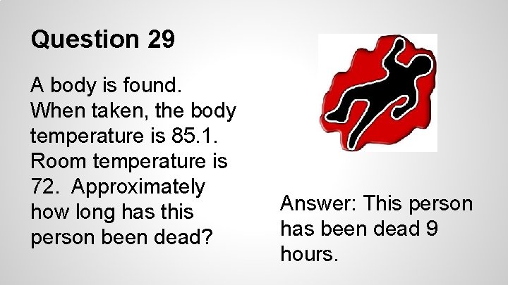 Question 29 A body is found. When taken, the body temperature is 85. 1.
