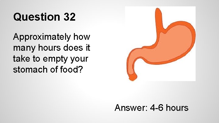 Question 32 Approximately how many hours does it take to empty your stomach of
