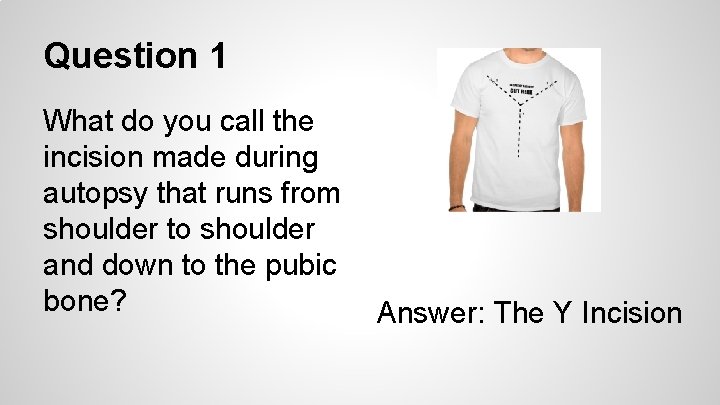 Question 1 What do you call the incision made during autopsy that runs from