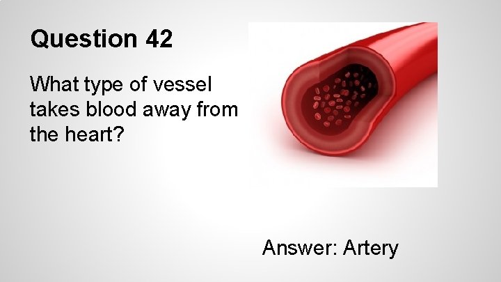 Question 42 What type of vessel takes blood away from the heart? Answer: Artery