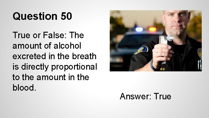 Question 50 True or False: The amount of alcohol excreted in the breath is