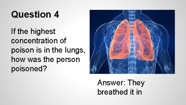 Question 4 If the highest concentration of poison is in the lungs, how was