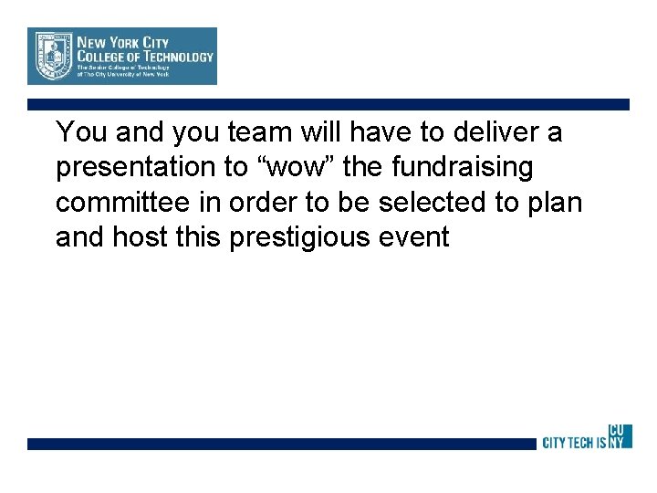 You and you team will have to deliver a presentation to “wow” the fundraising
