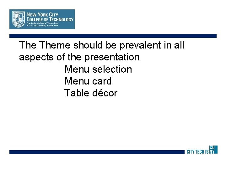 The Theme should be prevalent in all aspects of the presentation Menu selection Menu