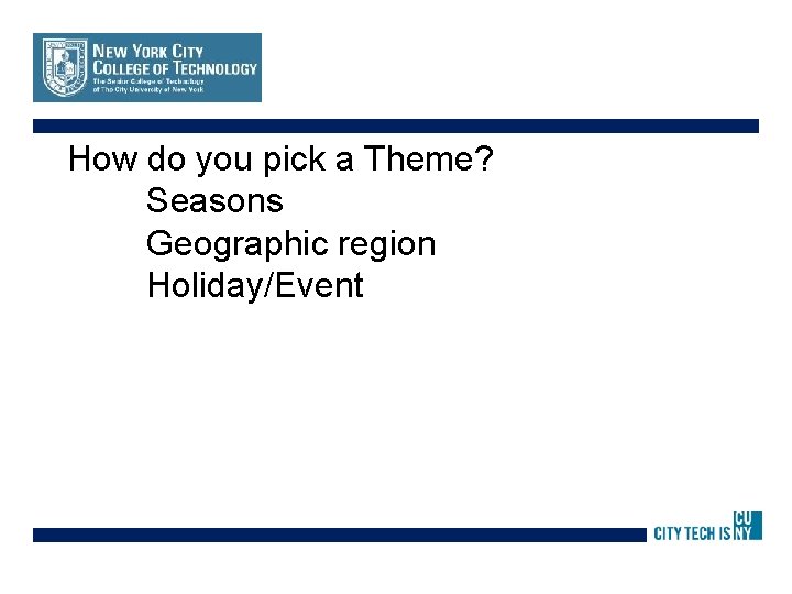 How do you pick a Theme? Seasons Geographic region Holiday/Event 