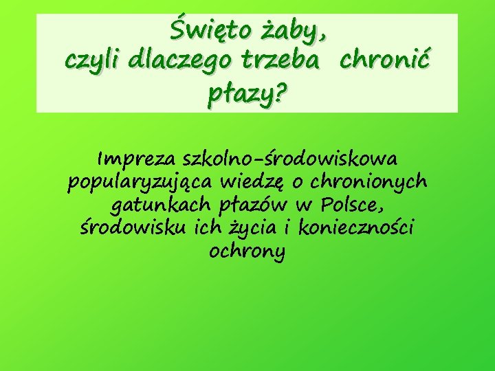 Święto żaby, czyli dlaczego trzeba chronić płazy? Impreza szkolno-środowiskowa popularyzująca wiedzę o chronionych gatunkach