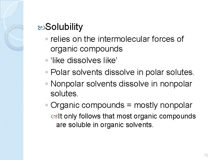  Solubility ◦ relies on the intermolecular forces of organic compounds ◦ ‘like dissolves