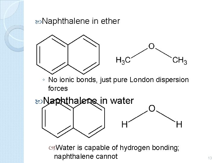  Naphthalene in ether ◦ No ionic bonds, just pure London dispersion forces Naphthalene