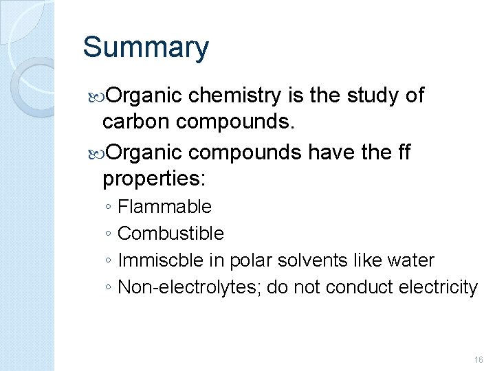 Summary Organic chemistry is the study of carbon compounds. Organic compounds have the ff