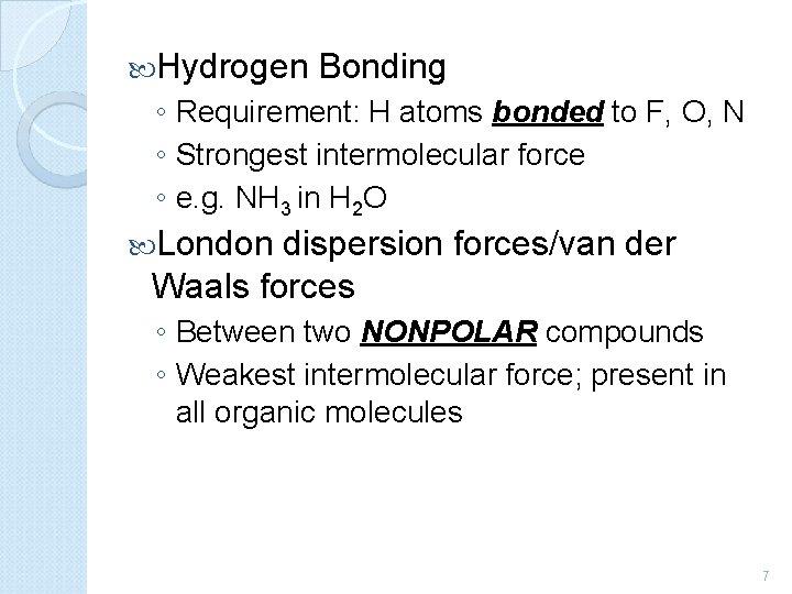  Hydrogen Bonding ◦ Requirement: H atoms bonded to F, O, N ◦ Strongest