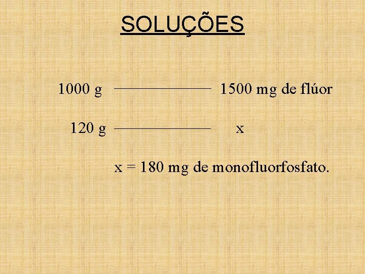 SOLUÇÕES 1000 g 1500 mg de flúor 120 g x = 180 mg de SOLUÇÕES 1000 g 1500 mg de flúor 120 g x = 180 mg de