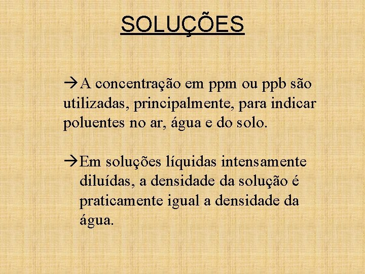 SOLUÇÕES A concentração em ppm ou ppb são utilizadas, principalmente, para indicar poluentes no SOLUÇÕES A concentração em ppm ou ppb são utilizadas, principalmente, para indicar poluentes no