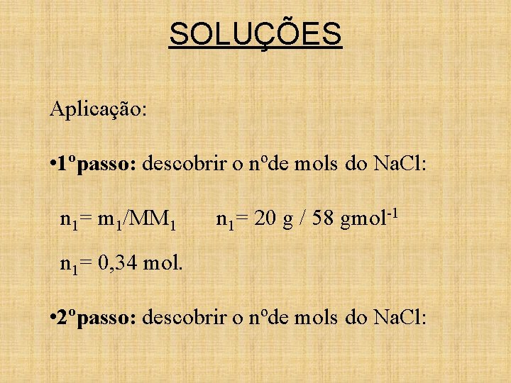 SOLUÇÕES Aplicação: • 1ºpasso: descobrir o nºde mols do Na. Cl: n 1= m SOLUÇÕES Aplicação: • 1ºpasso: descobrir o nºde mols do Na. Cl: n 1= m