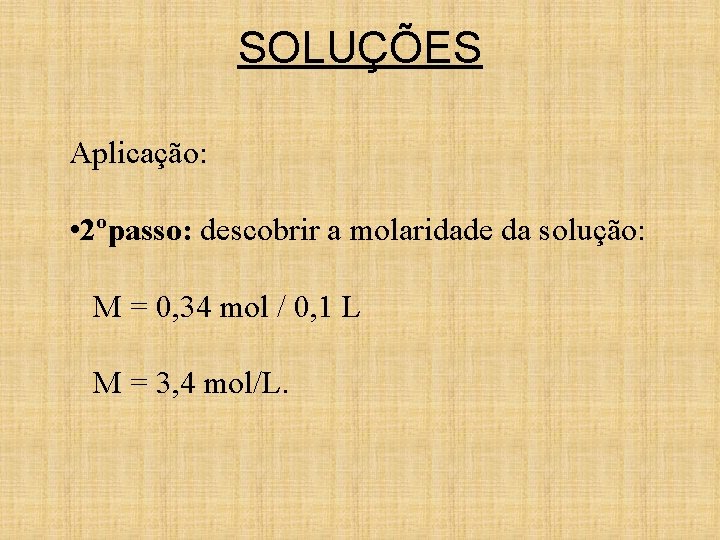 SOLUÇÕES Aplicação: • 2ºpasso: descobrir a molaridade da solução: M = 0, 34 mol SOLUÇÕES Aplicação: • 2ºpasso: descobrir a molaridade da solução: M = 0, 34 mol
