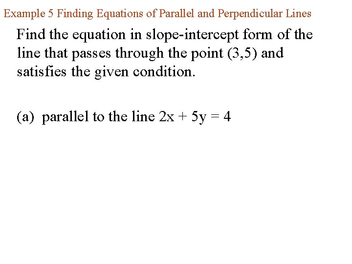 Example 5 Finding Equations of Parallel and Perpendicular Lines Find the equation in slope-intercept
