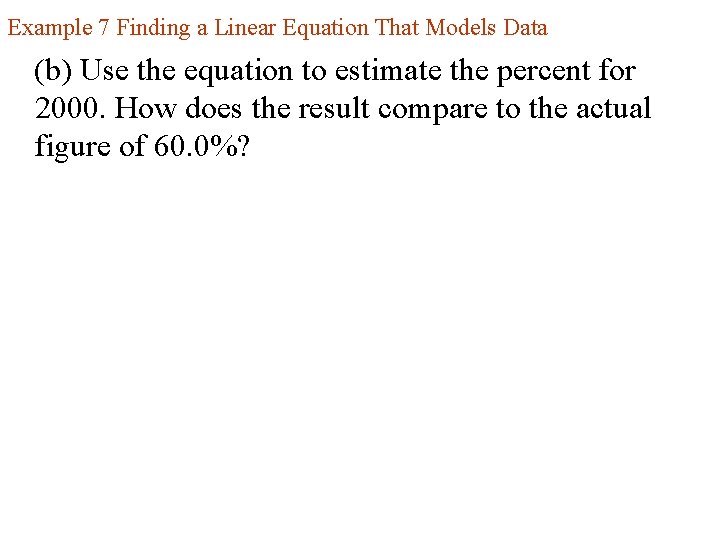 Example 7 Finding a Linear Equation That Models Data (b) Use the equation to
