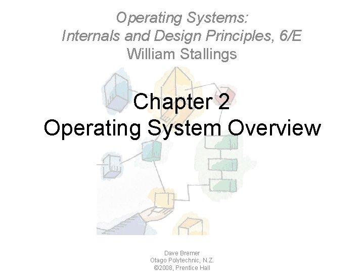 Operating Systems: Internals and Design Principles, 6/E William Stallings Chapter 2 Operating System Overview