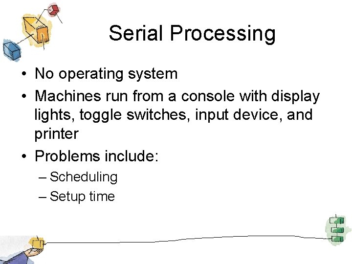 Serial Processing • No operating system • Machines run from a console with display