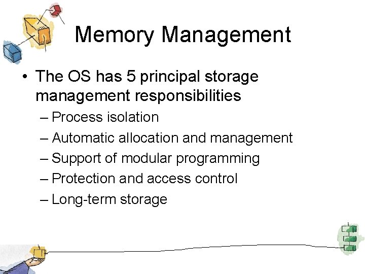 Memory Management • The OS has 5 principal storage management responsibilities – Process isolation