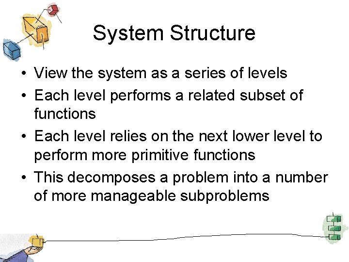 System Structure • View the system as a series of levels • Each level