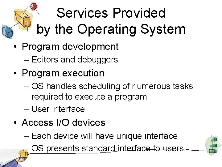 Services Provided by the Operating System • Program development – Editors and debuggers. •