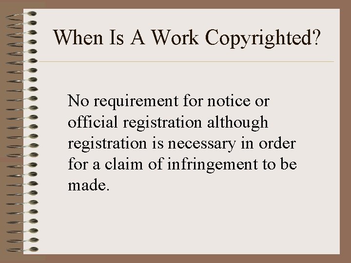 When Is A Work Copyrighted? No requirement for notice or official registration although registration