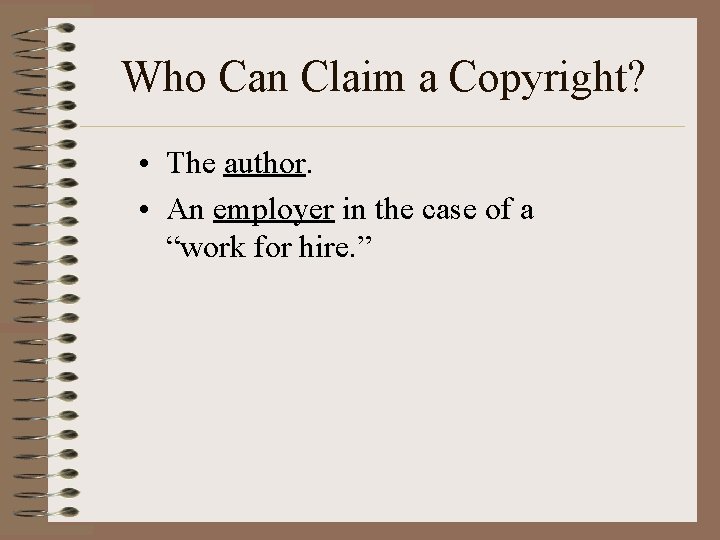 Who Can Claim a Copyright? • The author. • An employer in the case