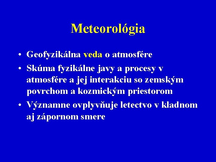 Meteorológia • Geofyzikálna veda o atmosfére • Skúma fyzikálne javy a procesy v atmosfére