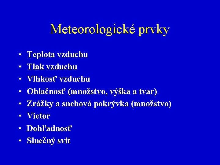 Meteorologické prvky • • Teplota vzduchu Tlak vzduchu Vlhkosť vzduchu Oblačnosť (množstvo, výška a