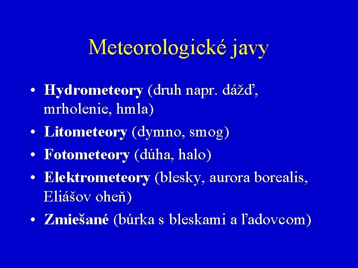 Meteorologické javy • Hydrometeory (druh napr. dážď, mrholenie, hmla) • Litometeory (dymno, smog) •