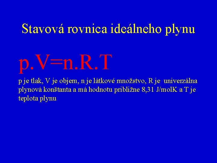 Stavová rovnica ideálneho plynu p. V=n. R. T p je tlak, V je objem,