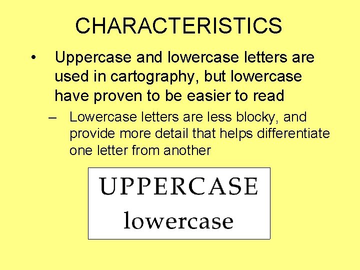 CHARACTERISTICS • Uppercase and lowercase letters are used in cartography, but lowercase have proven