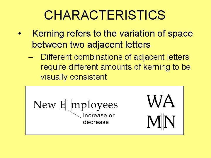 CHARACTERISTICS • Kerning refers to the variation of space between two adjacent letters –