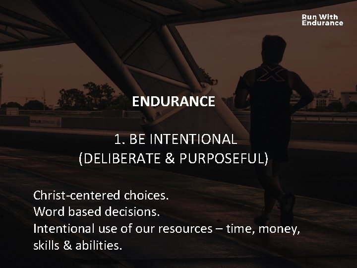 ENDURANCE HOW ARE WE DOING SPIRITUALLY? 1. BE INTENTIONAL (DELIBERATE & PURPOSEFUL) Christ-centered choices. ENDURANCE HOW ARE WE DOING SPIRITUALLY? 1. BE INTENTIONAL (DELIBERATE & PURPOSEFUL) Christ-centered choices.
