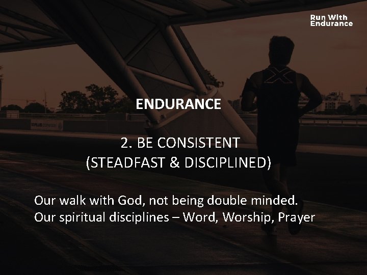 ENDURANCE HOW ARE WE DOING SPIRITUALLY? 2. BE CONSISTENT (STEADFAST & DISCIPLINED) Our walk ENDURANCE HOW ARE WE DOING SPIRITUALLY? 2. BE CONSISTENT (STEADFAST & DISCIPLINED) Our walk
