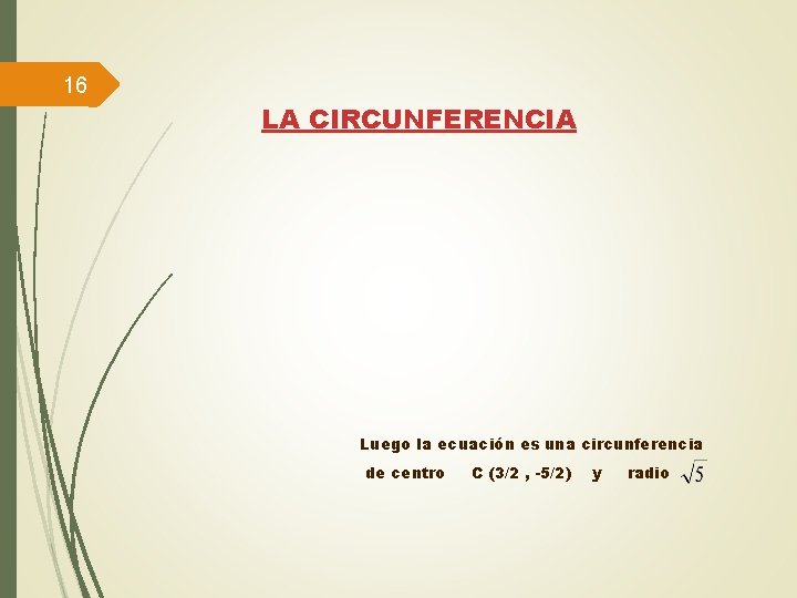16 LA CIRCUNFERENCIA Luego la ecuación es una circunferencia de centro C (3/2 ,