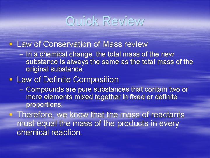 Quick Review § Law of Conservation of Mass review – In a chemical change,