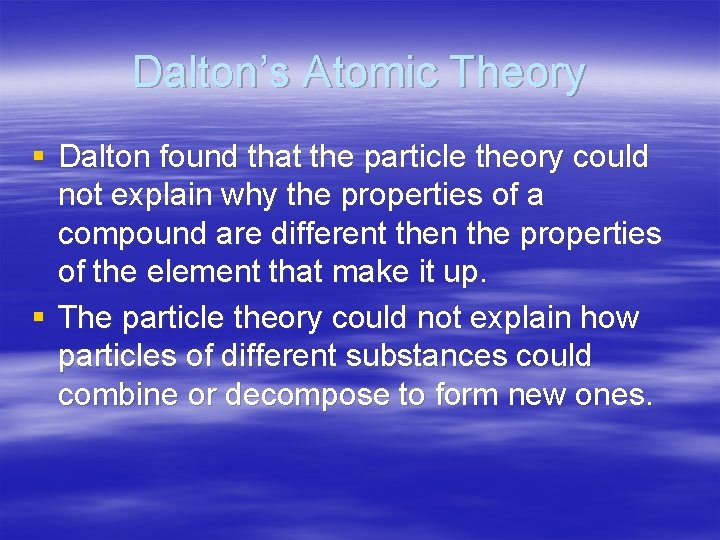 Dalton’s Atomic Theory § Dalton found that the particle theory could not explain why