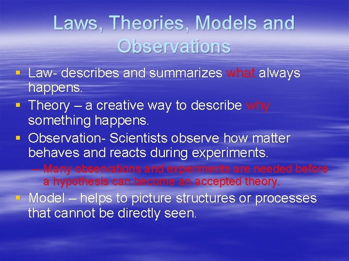 Laws, Theories, Models and Observations § Law- describes and summarizes what always happens. §