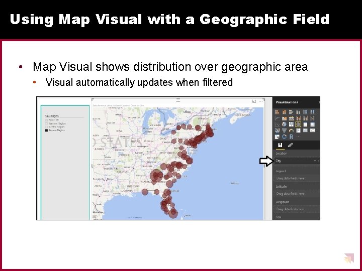 Using Map Visual with a Geographic Field • Map Visual shows distribution over geographic