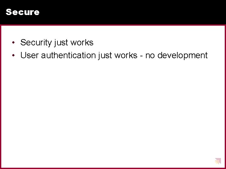 Secure • Security just works • User authentication just works - no development 