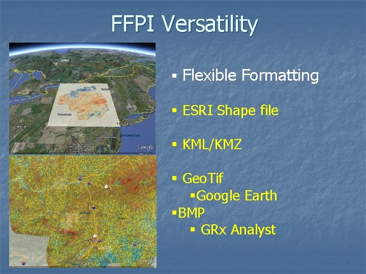 FFPI Versatility § Flexible Formatting § ESRI Shape file § KML/KMZ § Geo. Tif