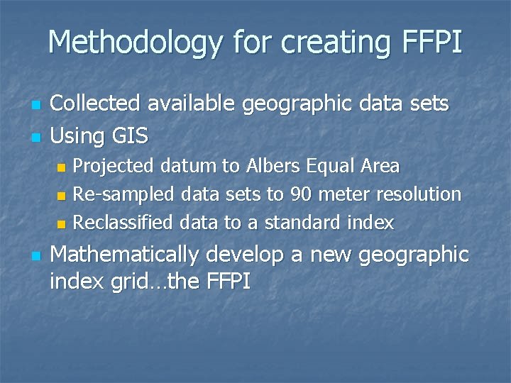 Methodology for creating FFPI n n Collected available geographic data sets Using GIS Projected