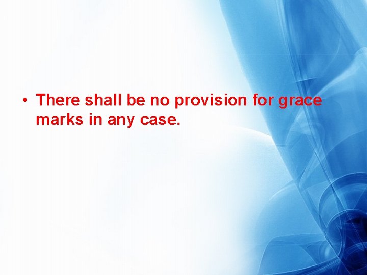  • There shall be no provision for grace marks in any case. 